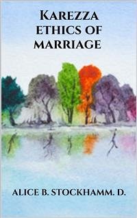 Karezza ethics of marriage (eBook, ePUB) - B. Stockhamm. D., Alice