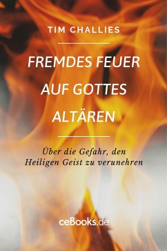 Fremdes Feuer auf Gottes Altären (eBook, ePUB) - Challies, Tim