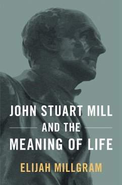 John Stuart Mill and the Meaning of Life (eBook, PDF) - Millgram, Elijah