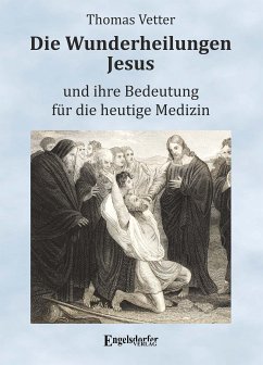 Die Wunderheilungen Jesus und ihre Bedeutung für die heutige Medizin (eBook, ePUB) - Vetter, Thomas