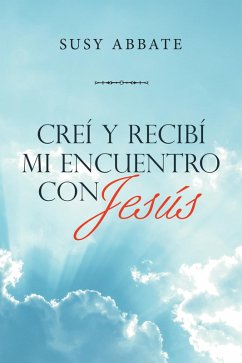 Creí Y Recibí Mi Encuentro Con Jesús (eBook, ePUB) - Abbate, Susy