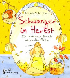 Schwanger im Herbst - Ein Herbstbuch für alle werdenden Mütter (eBook, ePUB) - Schäufler, Nicole