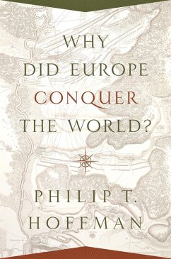 Why Did Europe Conquer the World? (eBook, ePUB) - Hoffman, Philip T. Why Did Europe Conquer the World? (eBook, ePUB) - Hoffman, Philip T.