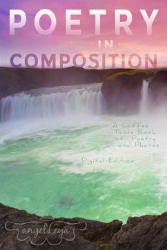 Poetry in Composition: A Coffee Table Book of Poetry and Photos (eBook, ePUB) - Leya, Angel