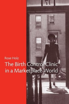 The Birth Control Clinic in a Marketplace World (eBook, PDF) - Rose Holz, Rose