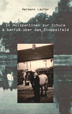 In Holzpantinen zur Schule & barfuß über das Stoppelfeld - Hermann Laufer