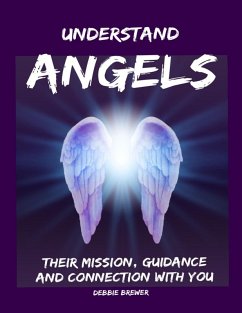 Understand Angels, Their Mission, Guidance and Connection With You (eBook, ePUB) - Brewer, Debbie