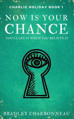 Now Is Your Chance (Charlie Holiday, #1) (eBook, ePUB) - Charbonneau, Bradley