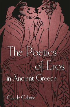 Poetics of Eros in Ancient Greece (eBook, ePUB) - Calame, Claude Poetics of Eros in Ancient Greece (eBook, ePUB) - Calame, Claude