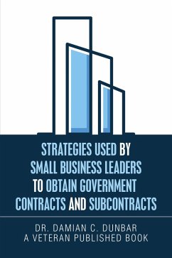 Strategies Used by Small Business Leaders to Obtain Government Contracts and Subcontracts (eBook, ePUB) - Dunbar, Damian C.