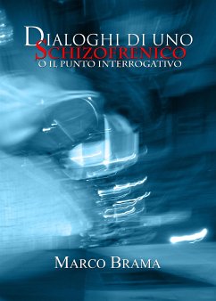 Dialoghi di uno schizofrenico (o il punto interrogativo) (eBook, ePUB) - Brama, Marco