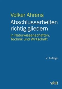 Abschlussarbeiten richtig gliedern - Ahrens, Volker