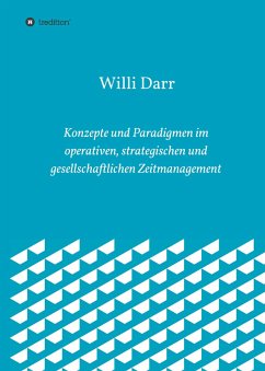 Konzepte und Paradigmen im operativen, strategischen und gesellschaftlichen Zeitmanagement - Darr, Willi