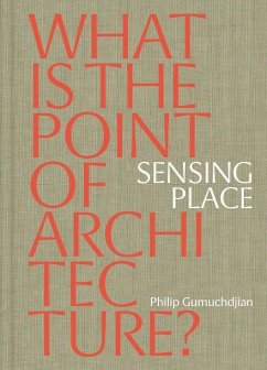 Sensing Place: What is the Point of Architecture? - Gumuchdjian, Philip