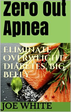 Zero Out Apnea: Eliminate Overweight, Diabetes, Big Belly (eBook, ePUB) - White, Joe