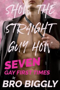 Show The Straight Guy How: Seven Gay First Times (eBook, ePUB) - Biggly, Bro