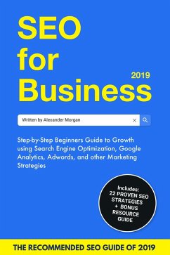 SEO For Business 2019: Step-by-Step Beginners Guide to Growth using Search Engine Optimization, Google Analytics, Adwords, and other Marketing Strategies (eBook, ePUB) - Morgan, Alexander