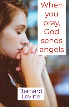 When You Pray, God Sends Angels (eBook, ePUB) - Levine, Bernard