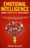 Emotional Intelligence and Empath Mastery: A Complete Guide for Self Healing & Discovery, Increasing Self Discipline, Social Skills, Cognitive Behavioral Therapy, NLP, Persuasion & More (eBook, ePUB)