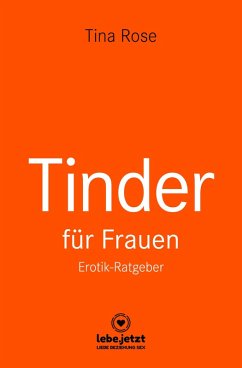 Tinder Dating für Frauen! Erotischer Ratgeber (eBook, ePUB) - Rose, Tina