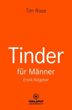Tinder Dating für Männer! Erotischer Ratgeber (eBook, PDF) - Rose, Tim