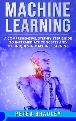 Machine Learning - A Comprehensive, Step-by-Step Guide to Intermediate Concepts and Techniques in Machine Learning (2) (eBook, ePUB) - Bradley, Peter