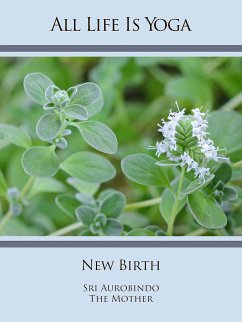 All Life Is Yoga: New Birth (eBook, ePUB) - Aurobindo, Sri; Mother, The (d.i. Mira Alfassa)