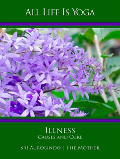 All Life Is Yoga: Illness - Causes and Cure (eBook, ePUB) - Aurobindo, Sri; Mother, The (d.i. Mira Alfassa)