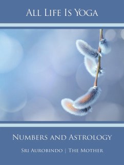 All Life Is Yoga: Numbers and Astrology (eBook, ePUB) - Aurobindo, Sri; Mother, The (d. i. Mira Alfassa)