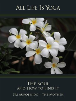 All Life Is Yoga: The Soul and How to Find It (eBook, ePUB) - Aurobindo, Sri; Mother, The (d.i. Mira Alfassa)