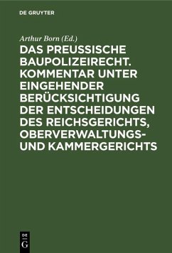 Das preussische Baupolizeirecht. Kommentar unter eingehender Berücksichtigung der Entscheidungen des Reichsgerichts, Oberverwaltungs- und Kammergerichts (eBook, PDF)