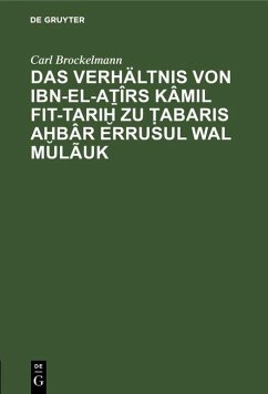 Das Verhältnis von Ibn-el-A¿îrs Kâmil fit-Tari¿ zu ¿abaris A¿bâr erRusul wal Mulãuk (eBook, PDF) - Brockelmann, Carl