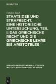 Staatsidee und Strafrecht. Eine historische Untersuchung, Teil I: Das griechische Recht und die griechische Lehre bis Aristoteles (eBook, PDF)