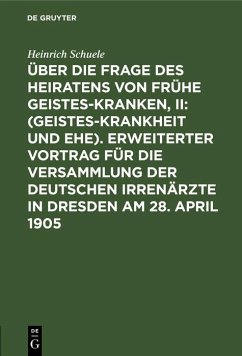 Cover Über die Frage des Heiratens von frühe Geisteskranken, II: (Geisteskrankheit und Ehe). Erweiterter Vortrag für die Versammlung der Deutschen Irrenärzte in Dresden am 28. April 1905 (eBook, PDF)