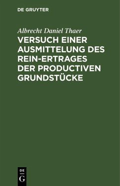 Versuch einer Ausmittelung des Rein-Ertrages der productiven Grundstücke (eBook, PDF) - Thaer, Albrecht Daniel