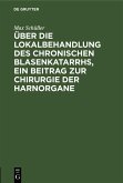Über die Lokalbehandlung des chronischen Blasenkatarrhs, ein Beitrag zur Chirurgie der Harnorgane (eBook, PDF)