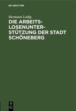 Die Arbeitslosenunterstützung der Stadt Schöneberg (eBook, PDF) - Leidig, Hermann Die Arbeitslosenunterstützung der Stadt Schöneberg (eBook, PDF) - Leidig, Hermann