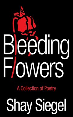 Bleeding Flowers: A Collection of Poetry (eBook, ePUB) - Siegel, Shay