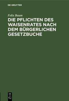 Die Pflichten des Waisenrates nach dem Bürgerlichen Gesetzbuche (eBook, PDF) - Baum, Felix