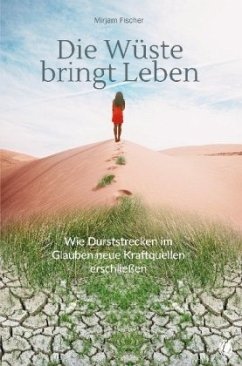 Die Wüste bringt Leben - Fischer, Mirjam