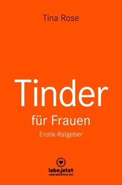 Tinder Dating für Frauen! Erotischer Ratgeber - Rose, Tina