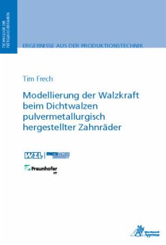 Modellierung der Walzkraft beim Dichtwalzen pulvermetallurgisch hergestellter Zahnräder - Frech, Tim