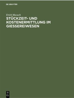 Stückzeit- und Kostenermittlung im Giessereiwesen - Mazuch, Erich