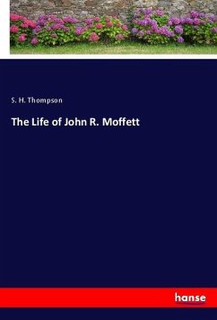 The Life of John R. Moffett - Thompson, S. H.