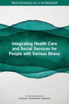 Integrating Health Care and Social Services for People with Serious Illness - National Academies of Sciences Engineering and Medicine; Health And Medicine Division; Board On Health Sciences Policy; Board On Health Care Services; Roundtable on Quality Care for People with Serious Illness