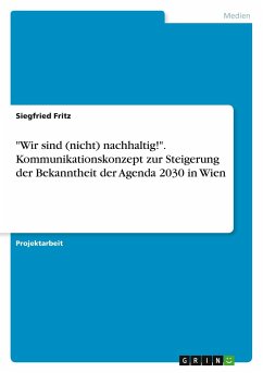 &quote;Wir sind (nicht) nachhaltig!&quote;. Kommunikationskonzept zur Steigerung der Bekanntheit der Agenda 2030 in Wien