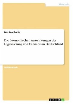 Die ökonomischen Auswirkungen der Legalisierung von Cannabis in Deutschland - Leonhardy, Luis