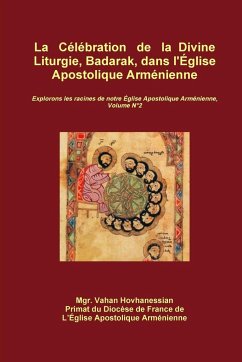 La C?l?bration de la Divine Liturgie, Badarak, dans l'?glise Apostolique Arm?nienne - Hovhanessian, Vahan