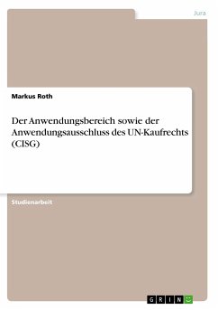 Der Anwendungsbereich sowie der Anwendungsausschluss des UN-Kaufrechts (CISG) - Roth, Markus