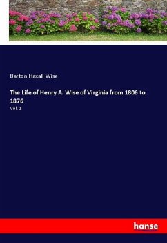 The Life of Henry A. Wise of Virginia from 1806 to 1876 - Wise, Barton Haxall